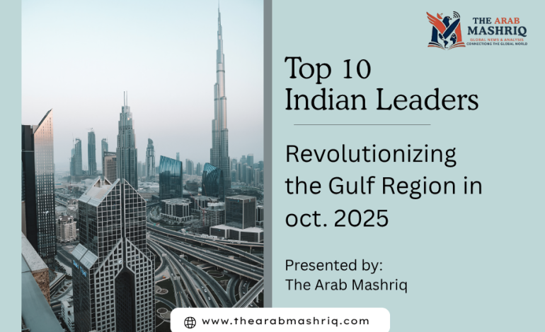 Top 10 Indian Leaders Revolutionizing the Gulf Region in October 2025
